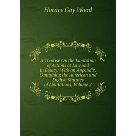 

Книга A Treatise On the Limitation of Actions at Law and in Equity: With an Appendix, Containing the American and English Statutes of Limitations, Vol