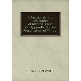

Книга A Treatise On the Resistance of Materials and On Appendix On the Preservation of Timber