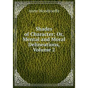 

Книга Shades of Character; Or, Mental and Moral Delineations, Volume 2