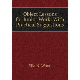 

Книга Object Lessons for Junior Work: With Practical Suggestions