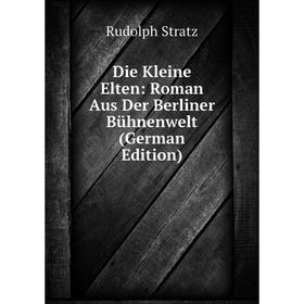 

Книга Die Kleine Elten: Roman Aus Der Berliner Bühnenwelt (German Edition)