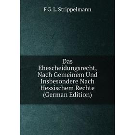 

Книга Das Ehescheidungsrecht, Nach Gemeinem Und Insbesondere Nach Hessischem Rechte (German Edition)