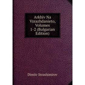 

Книга Arkhiv Na Vzrazhdanieto, Volumes 1-2 (Bulgarian Edition)