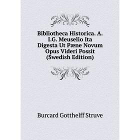 

Книга Bibliotheca Historica. A.I.G. Meuselio Ita Digesta Ut Pæne Novum Opus Videri Possit (Swedish Edition)