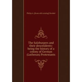 

Книга The Salzburgers and their descendents: being the history of a colony of German (Lutheran) Protestants