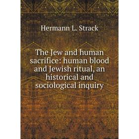 

Книга The Jew and human sacrifice: human blood and Jewish ritual, an historical and sociological inquiry