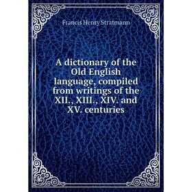 

Книга A dictionary of the Old English language, compiled from writings of the XII., XIII., XIV. and XV. centuries