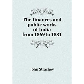 

Книга The finances and public works of India from 1869 to 1881