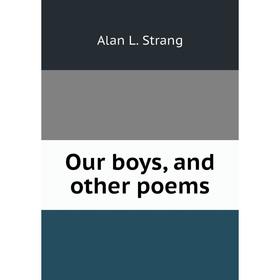 

Книга Our boys, and other poems