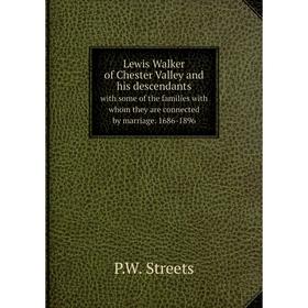 

Книга Lewis Walker of Chester Valley and his descendantswith some of the families with whom they are connected by marriage 1686-1896