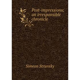 

Книга Post-impressions; an irresponsible chronicle