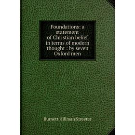 

Книга Foundations: a statement of Christian belief in terms of modern thought: by seven Oxford men