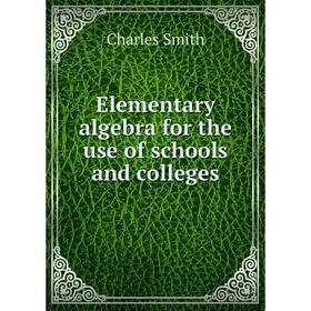 

Книга Elementary algebra for the use of schools and colleges