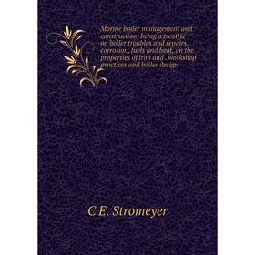 

Книга Marine boiler management and construction; being a treatise on boiler troubles and repairs, corrosion, fuels and heat, on the properties of iron