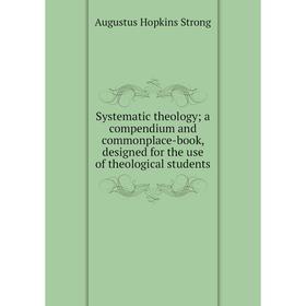 

Книга Systematic theology; a compendium and commonplace-book, designed for the use of theological students
