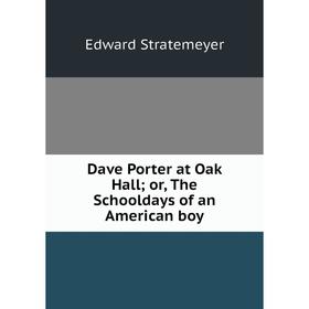 

Книга Dave Porter at Oak Hall; or, The Schooldays of an American boy