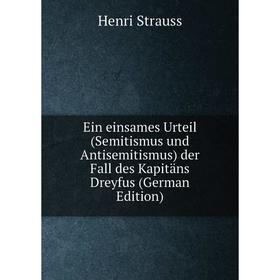 

Книга Ein einsames Urteil (Semitismus und Antisemitismus) der Fall des Kapitäns Dreyfus (German Edition)