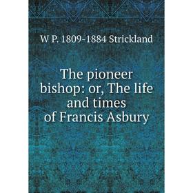

Книга The pioneer bishop: or, The life and times of Francis Asbury
