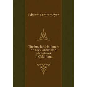 

Книга The boy land boomer; or, Dick Arbuckle's adventures in Oklahoma