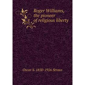 

Книга Roger Williams, the pioneer of religious liberty