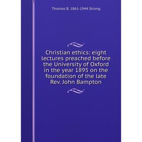 

Книга Christian ethics: eight lectures preached before the University of Oxford in the year 1895 on the foundation of the late Rev. John Bampton
