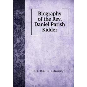 

Книга Biography of the Rev. Daniel Parish Kidder