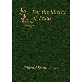 

Книга For the liberty of Texas