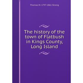 

Книга The history of the town of Flatbush in Kings County, Long Island