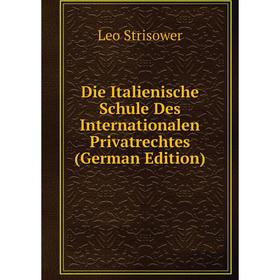 

Книга Die Italienische Schule Des Internationalen Privatrechtes (German Edition)
