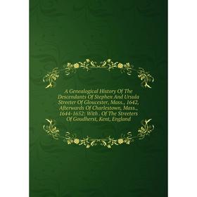 

Книга A Genealogical History Of The Descendants Of Stephen And Ursula Streeter Of Gloucester, Mass., 1642, Afterwards Of Charlestown, Mass., 1644-1652