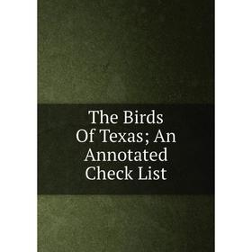 

Книга The Birds Of Texas; An Annotated Check List