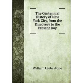 

Книга The Centennial History of New York City, from the Discovery to the Present Day
