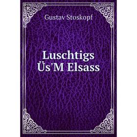 

Книга Luschtigs Üs'M Elsass