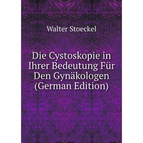 

Книга Die Cystoskopie in Ihrer Bedeutung Für Den Gynäkologen (German Edition)
