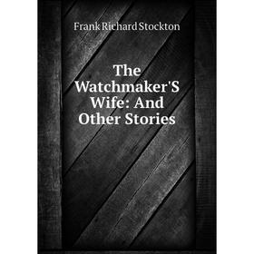 

Книга The Watchmaker'S Wife: And Other Stories