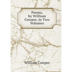 

Книга Poems, by William Cowper, in Two Volumes