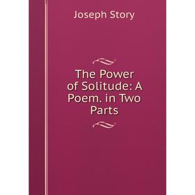 

Книга The Power of Solitude: A Poem. in Two Parts
