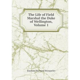 

Книга The Life of Field Marshal the Duke of Wellington, Volume 1