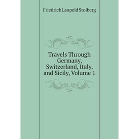 

Книга Travels Through Germany, Switzerland, Italy, and Sicily, Volume 1