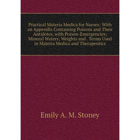

Книга Practical Materia Medica for Nurses: With an Appendix Containing Poisons and Their Antidotes, with Poison-Emergencies; Mineral Waters; Weights a