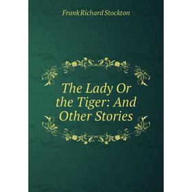 

Книга The Lady Or the Tiger: And Other Stories