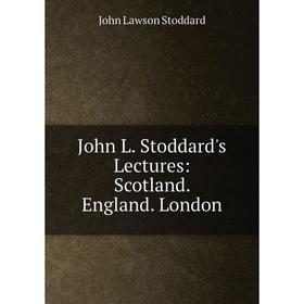 

Книга John L. Stoddard's Lectures: Scotland. England. London