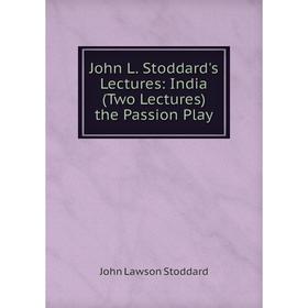 

Книга John L. Stoddard's Lectures: India (Two Lectures) the Passion Play