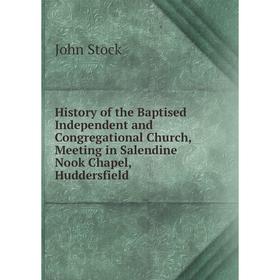 

Книга History of the Baptised Independent and Congregational Church, Meeting in Salendine Nook Chapel, Huddersfield