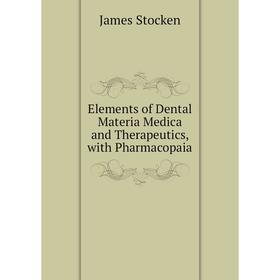 

Книга Elements of Dental Materia Medica and Therapeutics, with Pharmacopaia