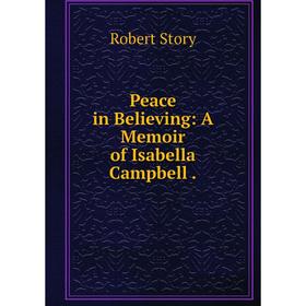 

Книга Peace in Believing: A Memoir of Isabella Campbell.