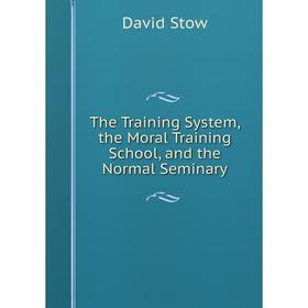 

Книга The Training System, the Moral Training School, and the Normal Seminary
