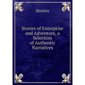 

Книга Stories of Enterprise and Adventure, a Selection of Authentic Narratives