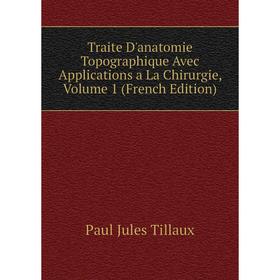 

Книга Traite D'anatomie Topographique Avec Applications a La Chirurgie, Volume 1 (French Edition)