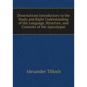 

Книга Dissertations Introductory to the Study and Right Understanding of the Language, Structure, and Contents of the Apocalypse